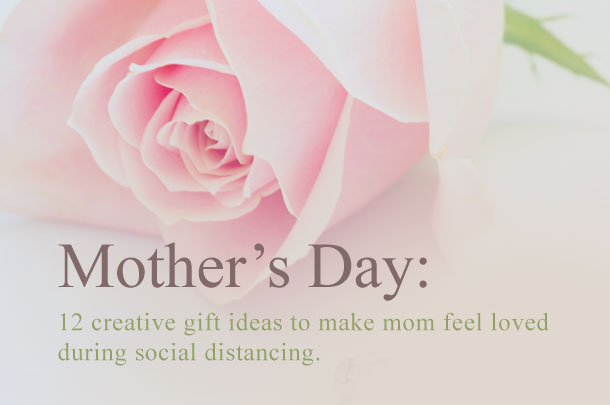12 Creative Mother’s Day Gift Ideas During Social Distancing